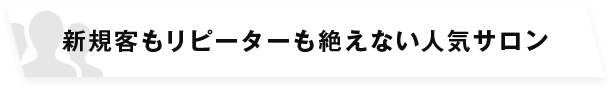 新規客もリピーターも絶えない人気サロン